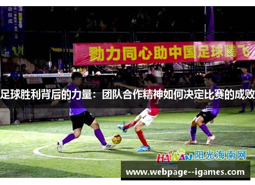 足球胜利背后的力量:团队合作精神如何决定比赛的成败 足球胜利背后的力量:团队合作精神如何决定比赛的成败
