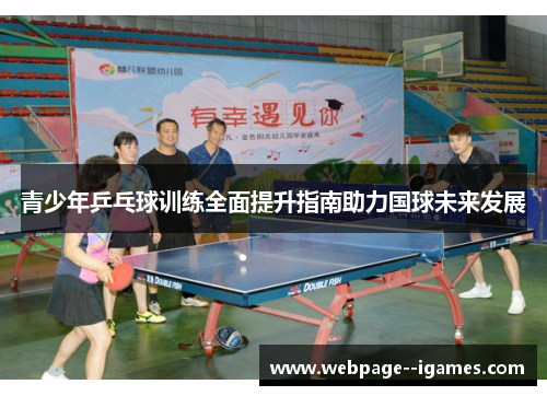 青少年乒乓球训练全面提升指南助力国球未来发展 青少年乒乓球训练全面提升指南助力国球未来发展